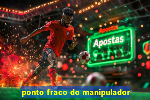 ponto fraco do manipulador